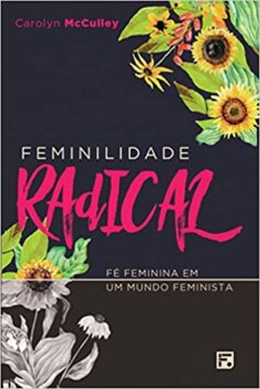 Feminilidade radical: FÃ© feminina em um mundo feminista