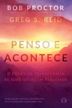 Penso e acontece: O poder de transformar as suas ideias em realidade